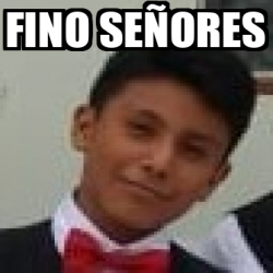 Meme Personalizado - fino señores - 33138893