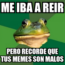 Meme Foul Bachelor Frog Me Iba A Reir Pero Recorde Que Tus Memes Son