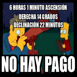 Meme Personalizado - 6 horas 1 minuto ascensión derecha 14 grados ...