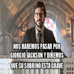 Meme Personalizado Nos Haremos Pasar Por Giorgio Jackson Y Diremos