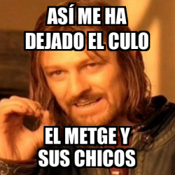 Meme Boromir Así me ha dejado el culo El Metge y sus chicos 33145994