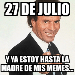 Meme Julio Iglesias De Julio Y Ya Estoy Hasta La Madre De Mis Memes