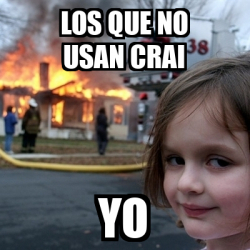 Meme Disaster Girl Los Que No Usan Crai Yo