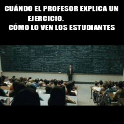 Meme Personalizado - Cuándo el profesor explica un ejercicio. Cómo lo ...