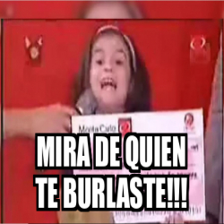 Meme Personalizado - MIRA DE QUIEN TE BURLASTE!!! - 33166329