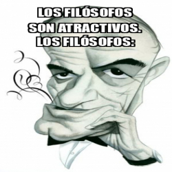 Meme Personalizado - Los filósofos son atractivos. Los filósofos ...