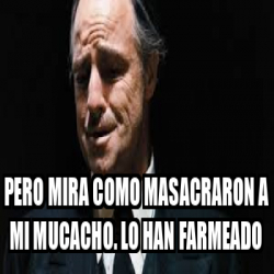 Meme Personalizado Pero Mira Como Masacraron A Mi Mucacho Lo Han Farmeado