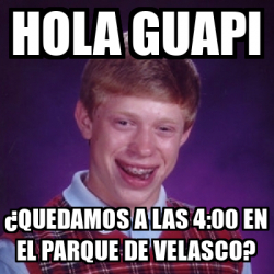 Meme Bad Luck Brian - hola guapi ¿quedamos a las 4:00 en el parque de ...