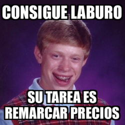 Meme Bad Luck Brian - consigue laburo su tarea es remarcar precios ...