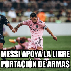 Meme Personalizado Messi Apoya La Libre Portaci N De Armas