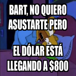 Meme Personalizado Bart No Quiero Asustarte Pero El D Lar Est Llegando A