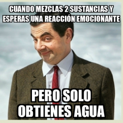 Meme Mr Bean Cuando Mezclas Sustancias Y Esperas Una Reacci N