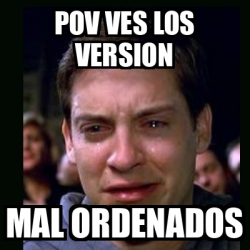 Meme Crying Peter Parker Pov Ves Los Version Mal Ordenados