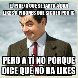 Meme Mr Bean El Pibe A Que Se Jarta A Dar Likes A Pibones Que Siguen