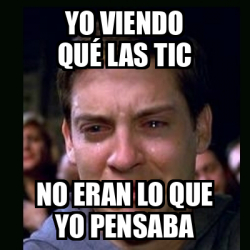 Meme Crying Peter Parker Yo Viendo Qu Las Tic No Eran Lo Que Yo