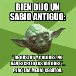 Meme Yoda Bien Dijo Un Sabio Antiguo De Gustos Y Colores No Han