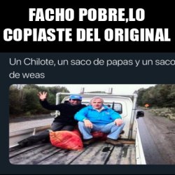 Meme Personalizado Facho Pobre Lo Copiaste Del Original