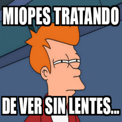 Meme Personalizado Miopes Tratando De Ver Sin Lentes