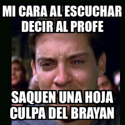 Meme Crying Peter Parker Mi Cara Al Escuchar Decir Al Profe Saquen Una Hoja Culpa Del Brayan