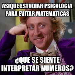 Meme Willy Wonka Asique Estudiar Psicologia Para Evitar Matematicas Que Se Siente Interpretar