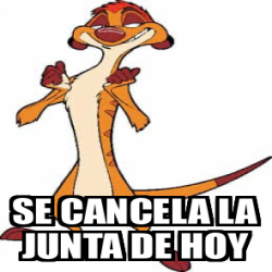 Meme Personalizado - Se cancela la junta de hoy - 33192866