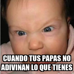 Meme Bebe Furioso Cuando Tus Papas No Adivinan Lo Que Tienes