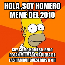 Meme Homer - Hola ,Soy homero meme del 2010 Soy como homero ,pero pegan ...