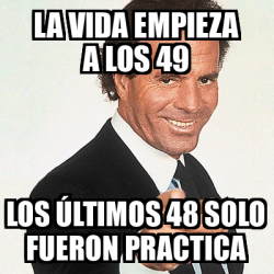 Meme Julio Iglesias La Vida Empieza A Los Los Ltimos Solo Fueron Practica