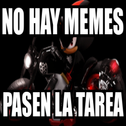 Meme Personalizado No Hay Memes Pasen La Tarea