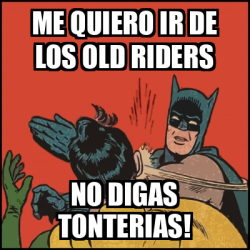 Meme Batman slaps Robin - Me quiero ir de los old riders No digas ...