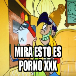 Meme Personalizado Mira Esto Es Porno Xxx 33207823