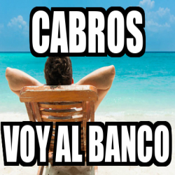 Meme Personalizado Cabros Voy Al Banco 33208432