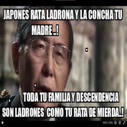 Meme Personalizado Japones Rata Ladrona Y La Concha Tu Madre