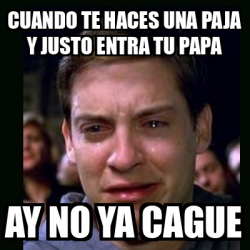 Meme Crying Peter Parker Cuando Te Haces Una Paja Y Justo Entra Tu