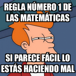 Meme Futurama Fry REGLA NÚMERO 1 DE LAS MATEMÁTICAS SI PARECE FÁCIL