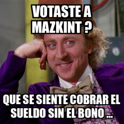 Meme Willy Wonka Votaste A Mazkint Que Se Siente Cobrar El Sueldo Sin El Bono