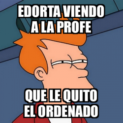 Meme Futurama Fry Edorta Viendo A La Profe Que Le Quito El Ordenado