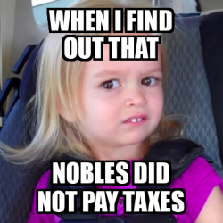 Meme Personalizado When I Find Out That Nobles Did Not Pay Taxes