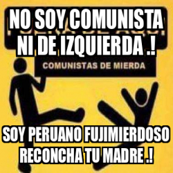 Meme Personalizado No Soy Comunista Ni De Izquierda Soy Peruano