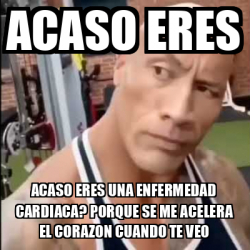 Meme Personalizado Acaso Eres Acaso Eres Una Enfermedad Cardiaca