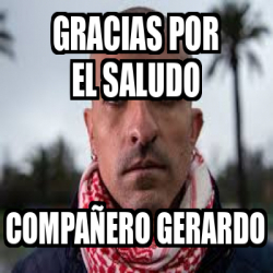 Meme Personalizado Gracias Por El Saludo Compa Ero Gerardo