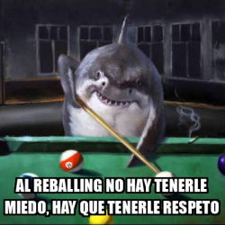 Meme Personalizado Al Reballing No Hay Tenerle Miedo Hay Que Tenerle Respeto