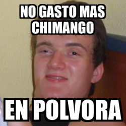 Meme Stoner Stanley No Gasto Mas Chimango En Polvora