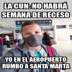 Meme Personalizado - La cun: no habrá semana de receso yo en el ...