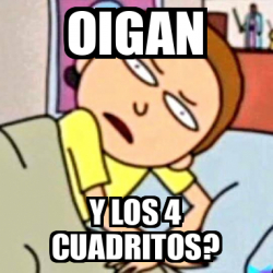 Meme Personalizado - Oigan Y los 4 cuadritos? - 33234069