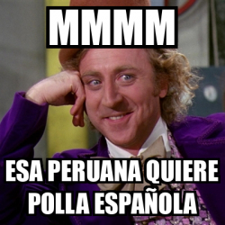 Meme Willy Wonka Mmmm Esa Peruana Quiere Polla Espa Ola