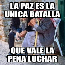 Meme Personalizado La Paz Es La Unica Batalla Que Vale La Pena Luchar