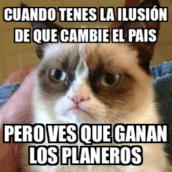 Meme Grumpy Cat Cuando Tenes La Ilusi N De Que Cambie El Pais Pero