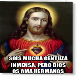 Meme Personalizado Sois Mucha Gentuza Inmensa Pero Dios Os AMA Hermanos 33242036