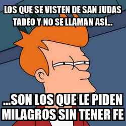 Meme Futurama Fry Los Que Se Visten De San Judas Tadeo Y No Se Llaman As Son Los Que Le